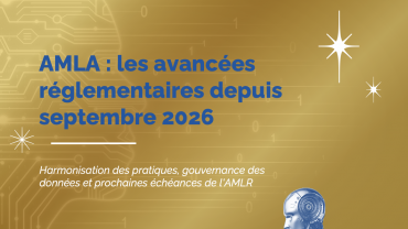 AMLA : les avancées réglementaires à 9 mois de l'application de l'AMLR AMLA : les avancées réglementaires à 9 mois de l'application de l'AMLR